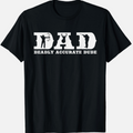 Dad Shirt, Deadly Accurate Dude